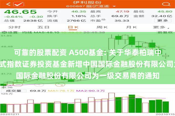 可靠的股票配资 A500基金: 关于华泰柏瑞中证A500交易