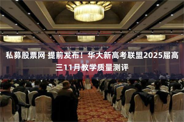 私募股票网 提前发布！华大新高考联盟2025届高三11月教学