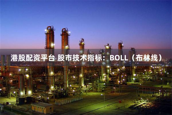 港股配资平台 股市技术指标：BOLL（布林线）