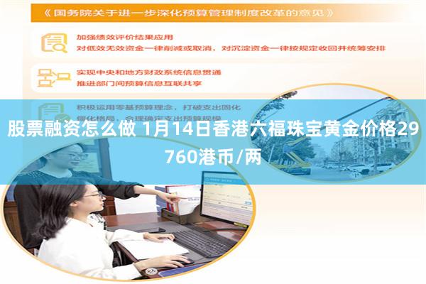 股票融资怎么做 1月14日香港六福珠宝黄金价格29760港币